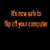 it's now safe to flip off your computer